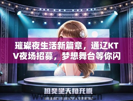 璀璨夜生活新篇章，通辽KTV夜场招募，梦想舞台等你闪耀加盟