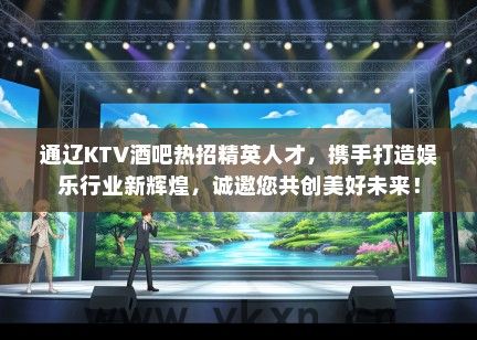通辽KTV酒吧热招精英人才，携手打造娱乐行业新辉煌，诚邀您共创美好未来！