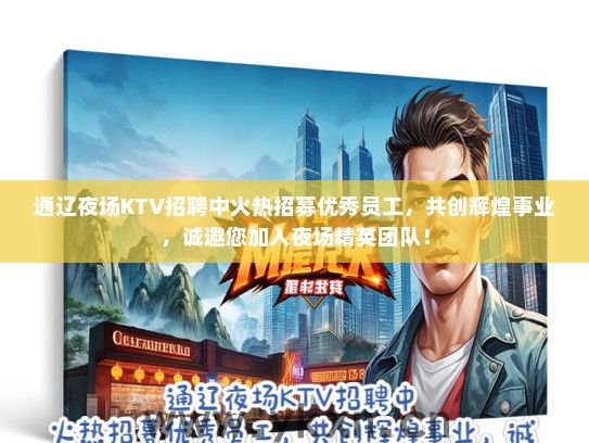 通辽夜场KTV招聘中火热招募优秀员工，共创辉煌事业，诚邀您加入夜场精英团队！